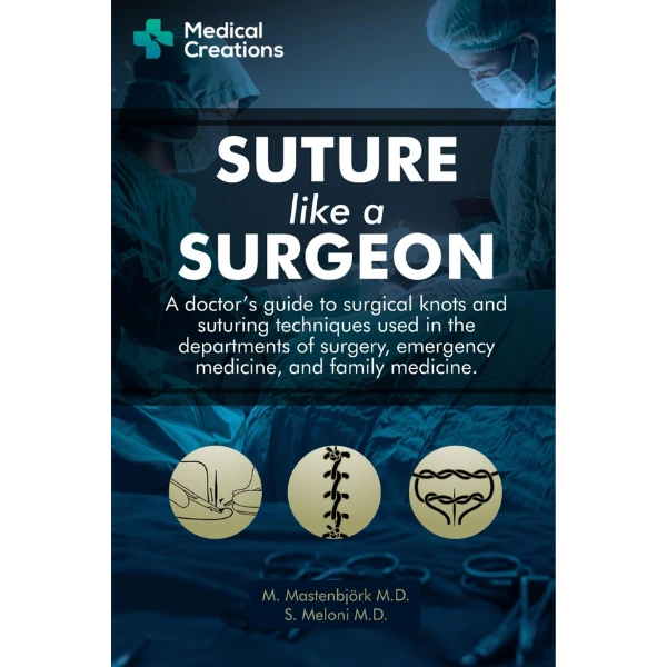 Suture like a Surgeon: A Doctor’s Guide to Surgical Knots and Suturing Techniques used in the Departments of Surgery, Emergency Medicine, and Family Medicine