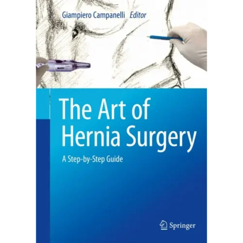 The Art of Hernia Surgery- A Ste The Art of Hernia Surgery: A Step-by-Step Guide